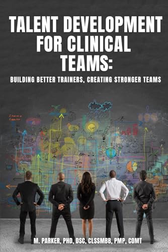 Talent Development for Clinical Teams: Building Better Trainers, Creating Stronger Teams von Independently published