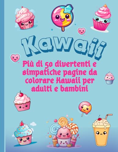 Kawaii - Dolci da colorare - Più di 50 divertenti e simpatiche pagine da colorare Kawaii per adulti e bambini von Independently published