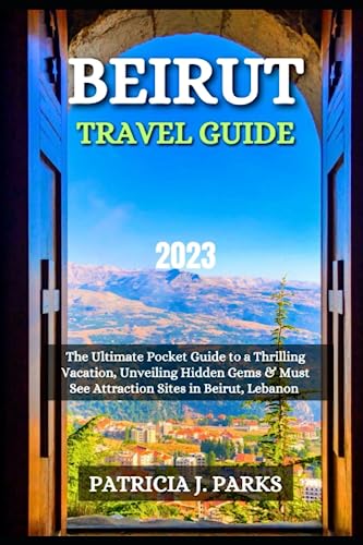 BEIRUT TRAVEL GUIDE 2023: The Ultimate Pocket Guide to a Thrilling Vacation, Unveiling Hidden Gems and Must See Attraction Sites in Beirut, Lebanon (Globetrotters Odyssey) von Independently published