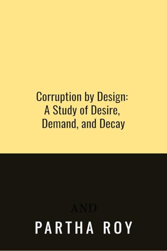 Corruption by Design: A Study of Desire, Demand, and Decay von Notion Press