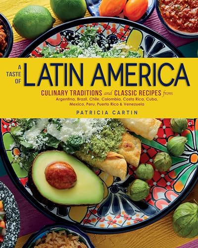 A Taste of Latin America: Culinary Traditions and Classic Recipes from Argentina, Brazil, Chile, Colombia, Costa Rica, Cuba, Mexico, Peru, Puerto Rico & Venezuela