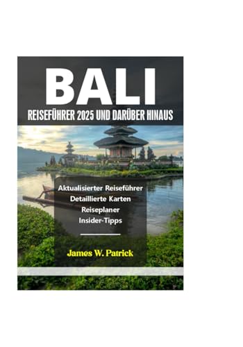 BALI REISEFÜHRER 2025 UND DARÜBER HINAUS (Stadtbild-Chroniken, Band 22)