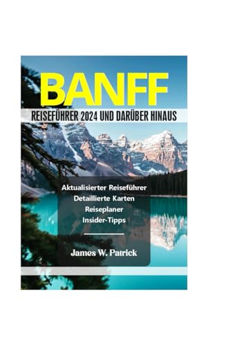 BANFF REISEFÜHRER 2024 UND DARÜBER HINAUS (Stadtbild-Chroniken, Band 3)