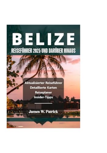 BELIZE REISEFÜHRER 2025 UND DARÜBER HINAUS von Independently published
