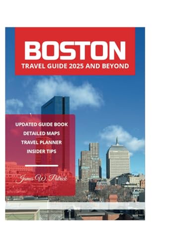 BOSTON TRAVEL GUIDE 2025 AND BEYOND BOSTON TRAVEL GUIDE 2025 AND BEYOND von Independently published