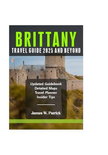 BRITTANY TRAVEL GUIDE 2025 AND BEYOND (Cityscape Chronicles, Band 69) von Independently published