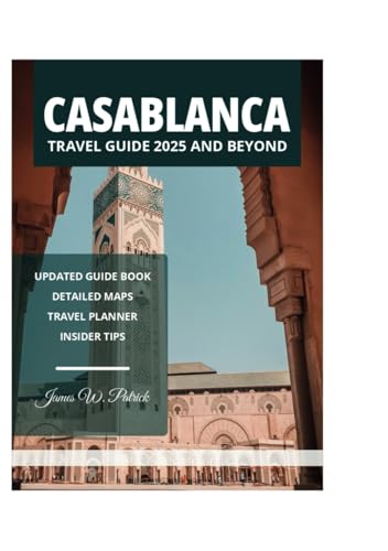 CASABLANCA TRAVEL GUIDE 2025 AND BEYOND CASABLANCA TRAVEL GUIDE 2025 AND BEYOND von Independently published