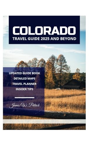 COLORADO TRAVEL GUIDE 2025 AND BEYOND COLORADO TRAVEL GUIDE 2025 AND BEYOND von Independently published
