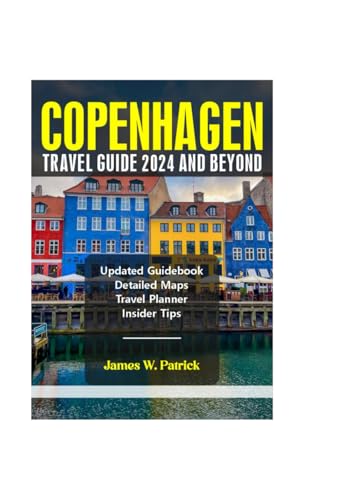 COPENHAGEN TRAVEL GUIDE 2024 AND BEYOND (Cityscape Chronicles, Band 55)