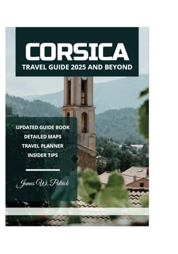 CORSICA TRAVEL GUIDE 2025 AND BEYOND CORSICA TRAVEL GUIDE 2025 AND BEYOND von Independently published