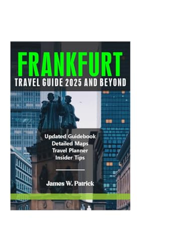FRANKFURT TRAVEL GUIDE 2025 AND BEYOND (Cityscape Chronicles, Band 91) von Independently published