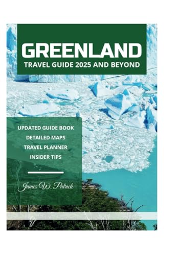 GREENLAND TRAVEL GUIDE 2025 AND BEYOND GREENLAND TRAVEL GUIDE 2025 AND BEYOND von Independently published