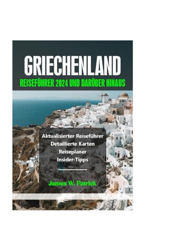 GRIECHENLAND REISEFÜHRER 2024 UND DARÜBER HINAUS (Stadtbild-Chroniken, Band 15) von Independently published