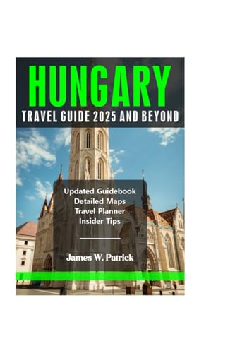 HUNGARY TRAVEL GUIDE 2025 AND BEYOND (Cityscape Chronicles, Band 76) von Independently published