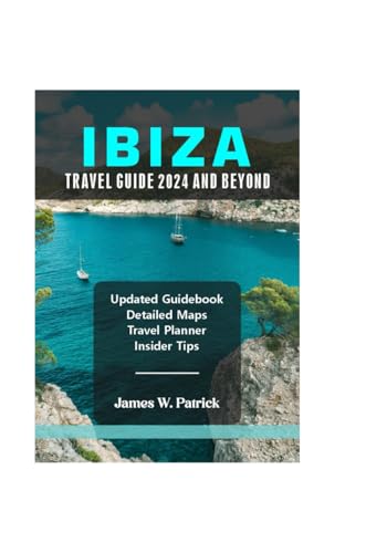 IBIZA TRAVEL GUIDE 2024 AND BEYOND von Independently published