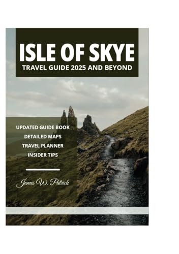 ISLE OF SKYE TRAVEL GUIDE 2025 AND BEYOND ISLE OF SKYE TRAVEL GUIDE 2025 AND BEYOND von Independently published