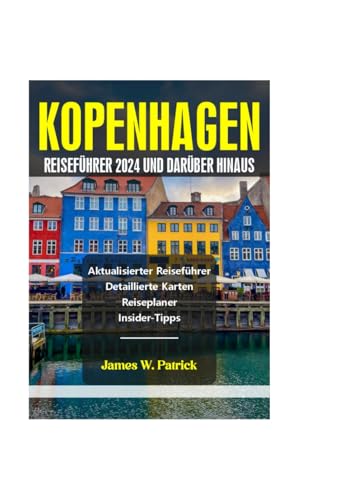 KOPENHAGEN REISEFÜHRER 2024 UND DARÜBER HINAUS (Stadtbild-Chroniken, Band 6) von Independently published