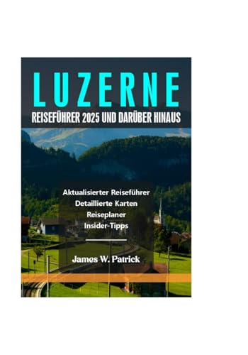 LUZERNE REISEFÜHRER 2025 UND DARÜBER HINAUS (Stadtbild-Chroniken, Band 7) von Independently published