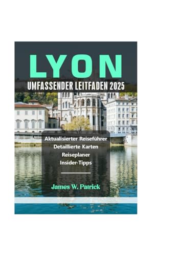 LYON UMFASSENDER LEITFADEN 2025 (Stadtbild-Chroniken, Band 10)