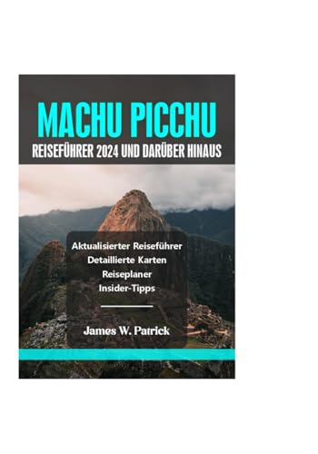 MACHU PICCHU REISEFÜHRER 2024 UND DARÜBER HINAUS (Stadtbild-Chroniken, Band 33) von Independently published