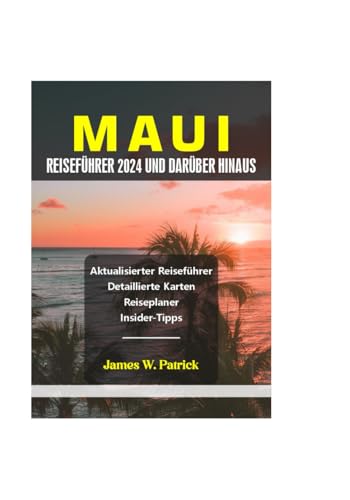 MAUI REISEFÜHRER 2024 UND DARÜBER HINAUS (Stadtbild-Chroniken, Band 4) von Independently published
