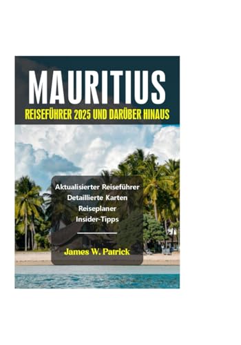 MAURITIUS REISEFÜHRER 2025 UND DARÜBER HINAUS von Independently published