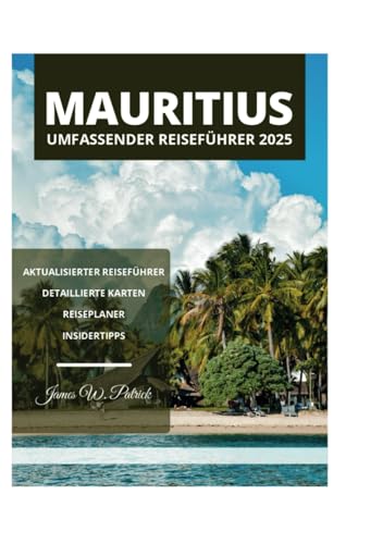 MAURITIUS UMFASSENDER REISEFÜHRER 2025 MAURITIUS UMFASSENDER REISEFÜHRER 2025 von Independently published