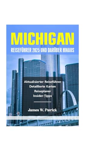 MICHIGAN REISEFÜHRER 2025 UND DARÜBER HINAUS (Stadtbild-Chroniken, Band 30) von Independently published