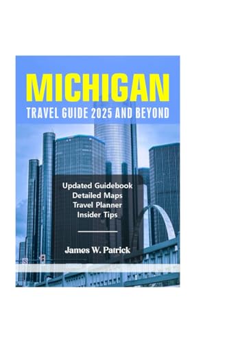 MICHIGAN TRAVEL GUIDE 2025 AND BEYOND (Cityscape Chronicles, Band 83) von Independently published