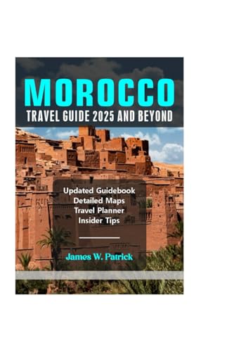 MOROCCO TRAVEL GUIDE 2025 AND BEYOND (Cityscape Chronicles, Band 78) von Independently published