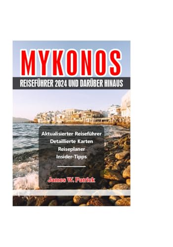 MYKONOS REISEFÜHRER 2024 UND DARÜBER HINAUS (Stadtbild-Chroniken, Band 21) von Independently published