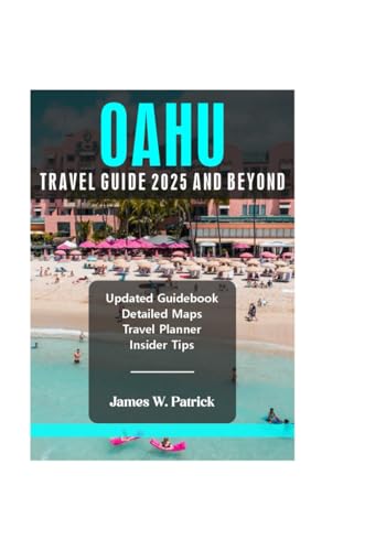 OAHU TRAVEL GUIDE 2025 AND BEYOND (Cityscape Chronicles, Band 74) von Independently published