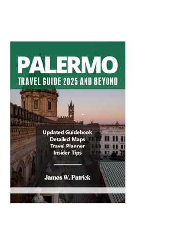 PALERMO TRAVEL GUIDE 2025 AND BEYOND (Cityscape Chronicles, Band 94)