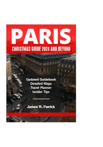 PARIS CHRISTMAS GUIDE 2024 AND BEYOND (Cityscape Chronicles, Band 100) von Independently published