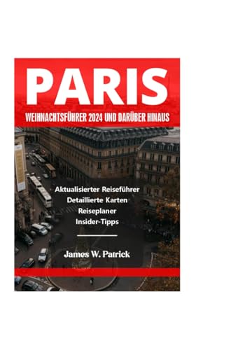 PARIS WEIHNACHTSFÜHRER 2024 UND DARÜBER HINAUS (Stadtbild-Chroniken, Band 45) von Independently published
