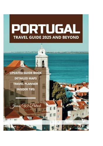 PORTUGAL TRAVEL GUIDE 2025 AND BEYOND PORTUGAL TRAVEL GUIDE 2025 AND BEYOND von Independently published
