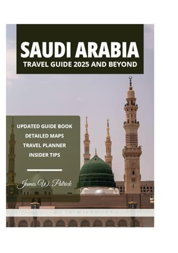 SAUDI ARABIA TRAVEL GUIDE 2025 AND BEYOND SAUDI ARABIA TRAVEL GUIDE 2025 AND BEYOND von Independently published