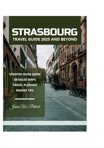 STRASBOURG TRAVEL GUIDE 2025 AND BEYOND STRASBOURG TRAVEL GUIDE 2025 AND BEYOND von Independently published