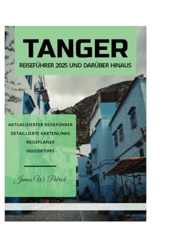 TANGER REISEFÜHRER 2025 UND DARÜBER HINAUS TANGER REISEFÜHRER 2025 UND DARÜBER HINAUS von Independently published