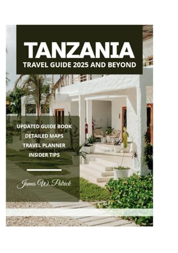 TANZANIA TRAVEL GUIDE 2025 AND BEYOND TANZANIA TRAVEL GUIDE 2025 AND BEYOND von Independently published