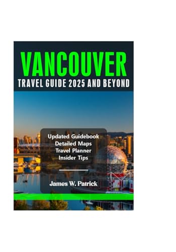 VANCOUVER TRAVEL GUIDE 2025 AND BEYOND (Cityscape Chronicles, Band 75) von Independently published