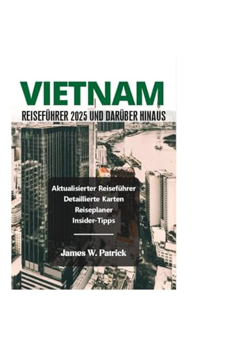 VIETNAM REISEFÜHRER 2025 UND DARÜBER HINAUS (Stadtbild-Chroniken, Band 44) von Independently published