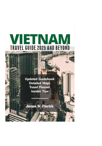 VIETNAM TRAVEL GUIDE 2025 AND BEYOND (Cityscape Chronicles, Band 99)