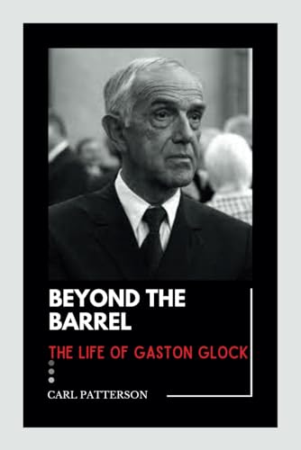 BEYOND THE BARREL: THE LIFE OF GASTON GLOCK von Independently published