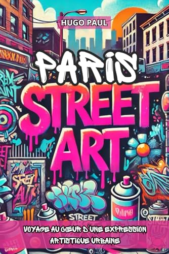 PARIS STREET ART: Voyage au cœur d’une expression artistique urbaine. Livre sur le street art. von Independently published