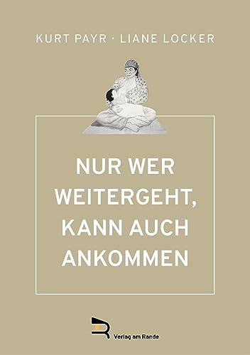 NUR WER WEITERGEHT, KANN AUCH ANKOMMEN: Kurt Payr, ein Pionier der Frauenheilkunde in Oberösterreich von Verlag am Rande
