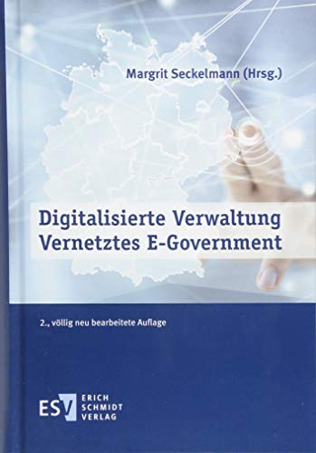 Digitalisierte Verwaltung - Vernetztes E-Government: Mit einem Geleitwort der Staatsministerin für Digitalisierung, Dorothee Bär