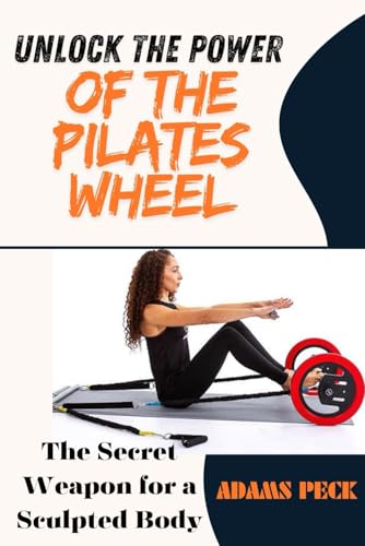 UNLOCK THE POWER OF THE PILATES WHEEL: The Secret Weapon for a Sculpted Body: Discover how this innovative tool transforms your workouts, boosts flexibility, and tones every muscles. von Independently published