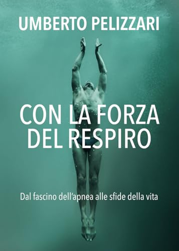 CON LA FORZA DEL RESPIRO: Dal fascino dell'apnea alle sfide della vita von Independently published