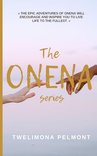 The ONENA Series: "The Epic Adventures of Onena Will Encourage and Inspire You to Live Life to the Fullest."